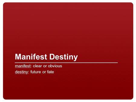 Manifest Destiny manifest: clear or obvious destiny: future or fate.