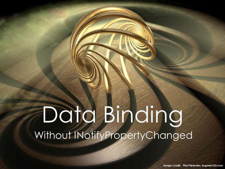 Data Binding Without INotifyPropertyChanged Image Credit: