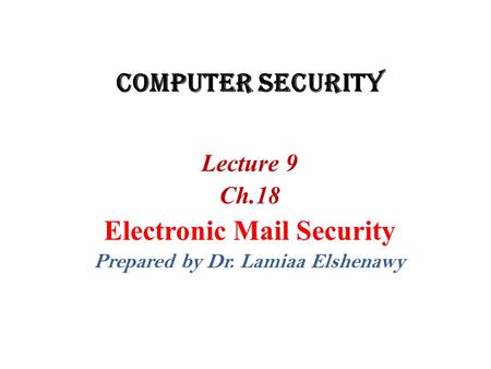 Electronic Mail Security Prepared by Dr. Lamiaa Elshenawy