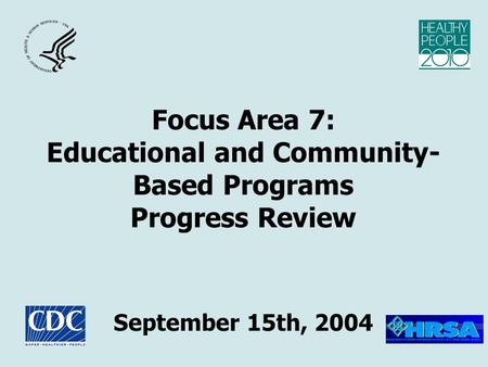 Focus Area 7: Educational and Community- Based Programs Progress Review September 15th, 2004.