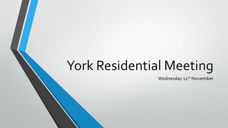 York Residential Meeting Wednesday 11 th November.
