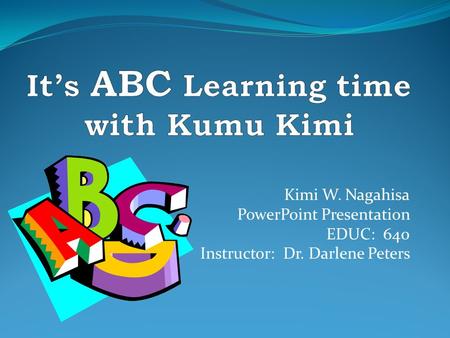 Kimi W. Nagahisa PowerPoint Presentation EDUC: 640 Instructor: Dr. Darlene Peters.