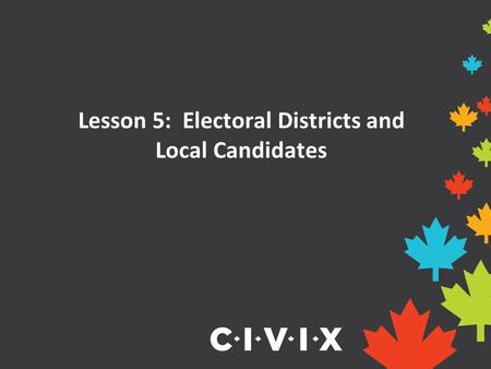 Lesson 5: Electoral Districts and Local Candidates.