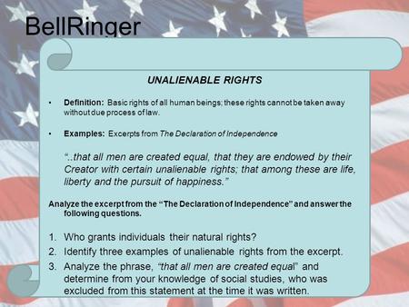 BellRinger UNALIENABLE RIGHTS Definition: Basic rights of all human beings; these rights cannot be taken away without due process of law. Examples: Excerpts.