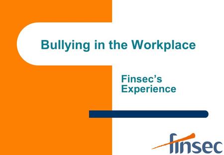 Bullying in the Workplace Finsec’s Experience Agenda 1. Who is Finsec? 2.What are the bullying issues in the finance sector? 3.What is Finsec doing about.