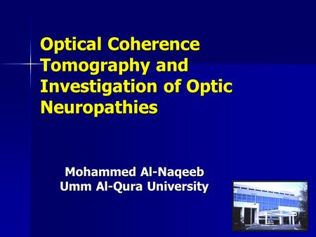 Mohammed Al-Naqeeb Umm Al-Qura University Optical Coherence Tomography and Investigation of Optic Neuropathies.
