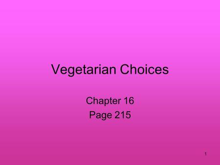 1 Vegetarian Choices Chapter 16 Page 215. 2 Eating The Vegetarian Way Lacto-ovo-vegetarians – eat dairy foods and eggs in addition to foods from plant.