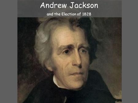 Andrew Jackson and the Election of 1828. Election of 1824 John Quincy Adams elected president by House of Representatives- “corrupt bargain”