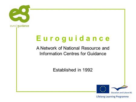 E u r o g u i d a n c e A Network of National Resource and Information Centres for Guidance Established in 1992.