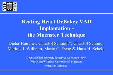 Beating Heart DeBakey VAD Implantation - the Muenster Technique Dieter Hammel, Christof Schmidt*, Christof Schmid, Markus J. Wilhelm, Mario C. Deng & Hans.