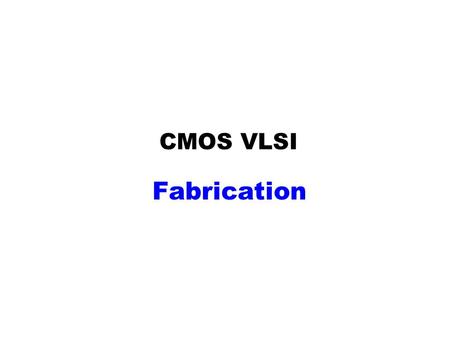 CMOS VLSI Fabrication.