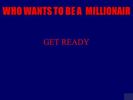 GET READY MILLIONAIRE SCOREBOARD $100 $200 $300 $500 $1,000 $2,000 $4,000 $8,000 $16,000 $32,000 $64,000 $125,000 $250,000 $500,000 $1 MILLION Click.