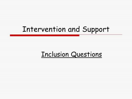 Intervention and Support Inclusion Questions. Early and Strategic  How does the school provide purposeful early intervention and support to lift the.