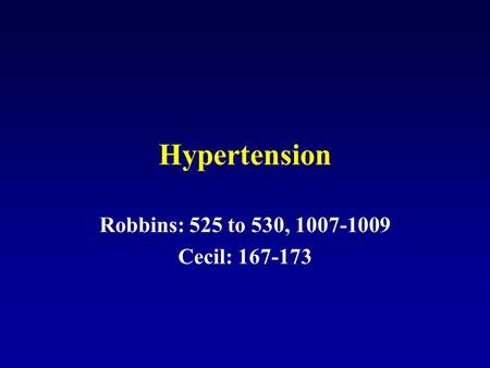 Hypertension Robbins: 525 to 530, 1007-1009 Cecil: 167-173.