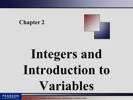 Copyright © 2012 Pearson Education, Inc. Publishing as Prentice Hall. Chapter 2 Integers and Introduction to Variables.
