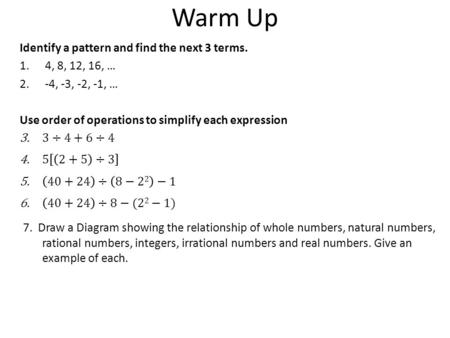 Warm Up Identify a pattern and find the next 3 terms. 4, 8, 12, 16, …