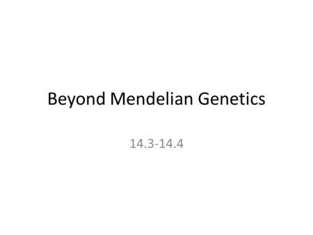 Beyond Mendelian Genetics 14.3-14.4 Extending Mendelian genetics Mendel worked with a simple system – most traits are controlled by a single gene – each.