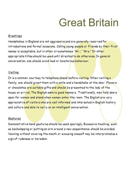 Great Britain Greetings Handshakes in England are not aggressive and are generally reserved for introductions and formal occasions. Calling young people.
