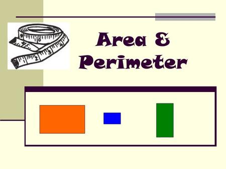 Area & Perimeter. Area Area: The space that an object covers. We measure this by multiplying the length of one side by the width of one side. For example: