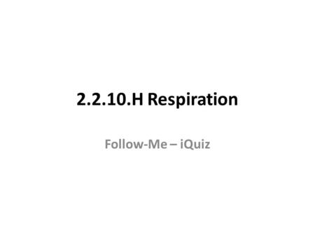 2.2.10.H Respiration Follow-Me – iQuiz. Q. Explain the role of ADP in relation to the small amount of energy released during the first stage of respiration.