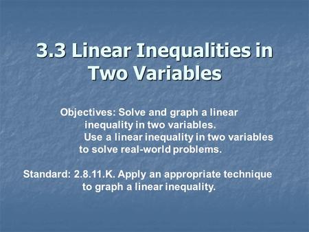 3.3 Linear Inequalities in Two Variables Objectives: Solve and graph a linear inequality in two variables. Use a linear inequality in two variables to.
