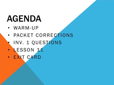 AGENDA WARM-UP PACKET CORRECTIONS INV. 1 QUESTIONS LESSON 11 EXIT CARD.