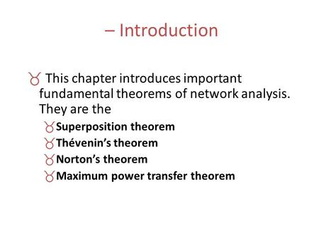 – Introduction  This chapter introduces important fundamental theorems of network analysis. They are the  Superposition theorem  Thévenin’s theorem.