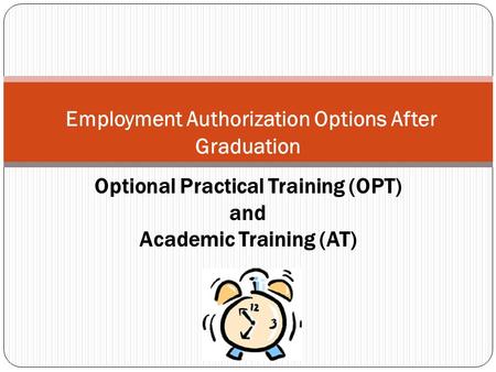 Employment Authorization Options After Graduation Optional Practical Training (OPT) and Academic Training (AT)