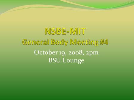 October 19, 2008, 2pm BSU Lounge. NSBE Mission “To INCREASE the number of CULTURALLY responsible black engineers who EXCEL academically, SUCCEED professionally,