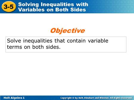 Holt Algebra 1 3-5 Solving Inequalities with Variables on Both Sides Solve inequalities that contain variable terms on both sides. Objective.