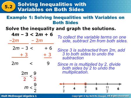 Holt McDougal Algebra 1 Solving Inequalities with Variables on Both Sides 4m – 3 < 2m + 6 To collect the variable terms on one side, subtract 2m from both.