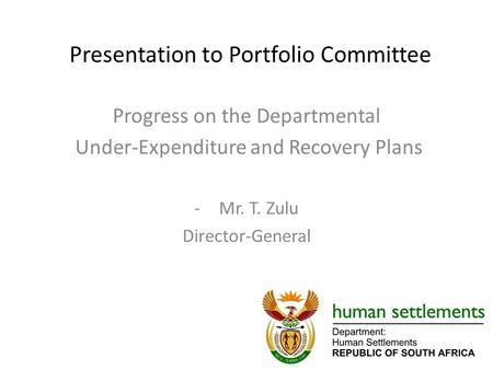 Presentation to Portfolio Committee Progress on the Departmental Under-Expenditure and Recovery Plans -Mr. T. Zulu Director-General 1.