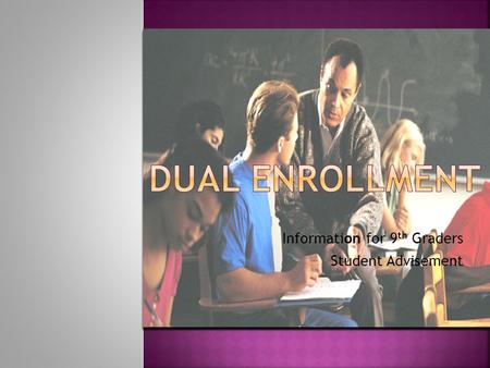 Information for 9 th Graders Student Advisement. Dual Enrollment provides opportunities for Georgia high school students to take courses from a state.