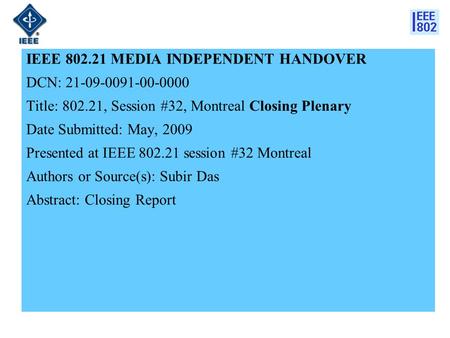 IEEE 802.21 MEDIA INDEPENDENT HANDOVER DCN: 21-09-0091-00-0000 Title: 802.21, Session #32, Montreal Closing Plenary Date Submitted: May, 2009 Presented.