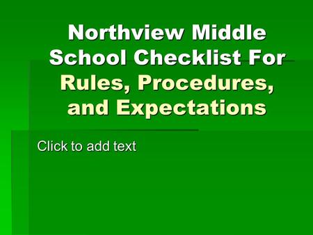 Click to add text Northview Middle School Checklist For Rules, Procedures, and Expectations.