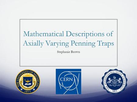 Mathematical Descriptions of Axially Varying Penning Traps Stephanie Brown.