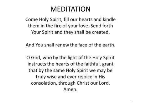 MEDITATION Come Holy Spirit, fill our hearts and kindle them in the fire of your love. Send forth Your Spirit and they shall be created. And You shall.