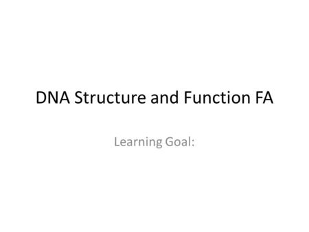 DNA Structure and Function FA Learning Goal:. Every nucleotide is made up of… 1.Sugar 2.Phosphate 3.Nitrogen base 4.All of the above.