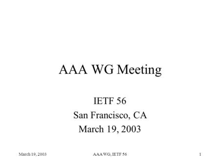 March 19, 2003AAA WG, IETF 561 AAA WG Meeting IETF 56 San Francisco, CA March 19, 2003.