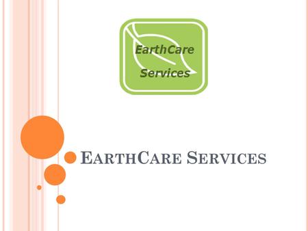E ARTH C ARE S ERVICES. I NTRODUCTION EarthCare Services is a full-service landscaping and nursery business We have three locations in and around Cincinnati,