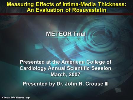 Clinical Trial Results. org METEOR Trial Presented at the American College of Cardiology Annual Scientific Session March, 2007 Presented by Dr. John R.