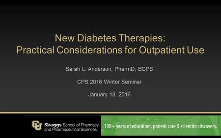 New Diabetes Therapies: Practical Considerations for Outpatient Use Sarah L. Anderson, PharmD, BCPS CPS 2016 Winter Seminar January 13, 2016.
