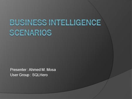 Presenter : Ahmed M. Mosa User Group : SQLHero. Overview  Where is BI in market trend  Information Overload  Business View  BI Stages  BI Life Cycle.