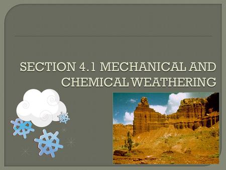 The process by which natural forces break down rocks.  There are two types Mechanical Weathering (Broken Apart) Chemical Weathering (Chemical Reaction.