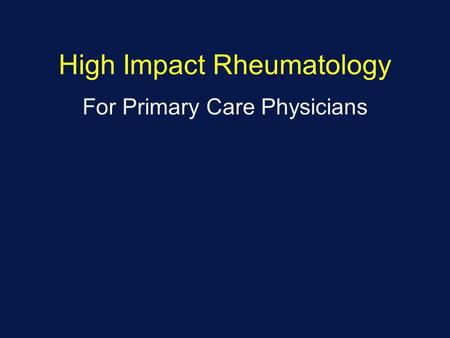 High Impact Rheumatology For Primary Care Physicians.