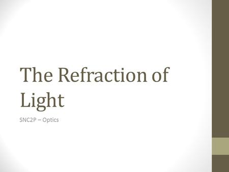 The Refraction of Light SNC2P – Optics. Refraction Refraction: the bending or change in direction of light when it travels from one medium into another.