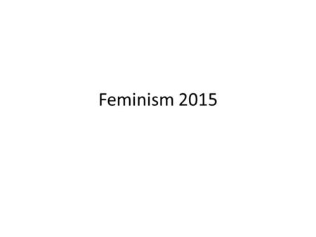 Feminism 2015. S(he) concerned with the ways in which literature (& other cultural productions) reinforce or undermine – the economic, – political, –