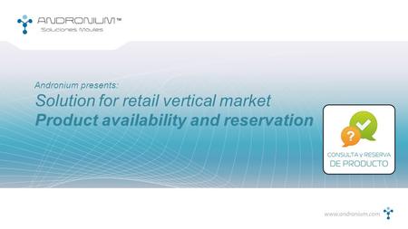 Solution for retail vertical market Product availability and reservation Andronium presents: