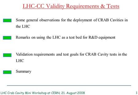 LHC-CC Validity Requirements & Tests LHC Crab Cavity Mini Workshop at CERN; 21. August 2008 1 Remarks on using the LHC as a test bed for R&D equipment.