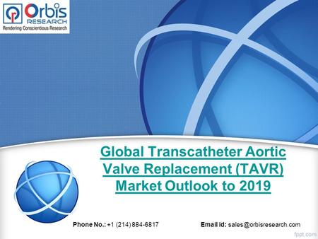 Global Transcatheter Aortic Valve Replacement (TAVR) Market Outlook to 2019 Phone No.: +1 (214) 884-6817  id: